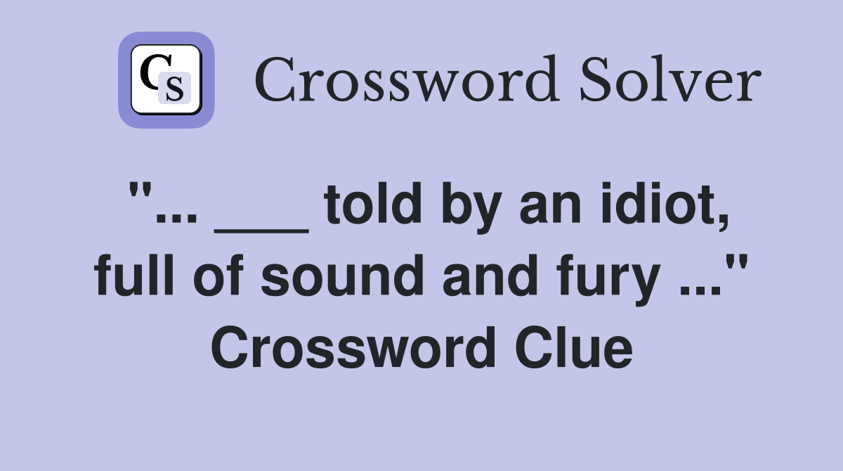 "... ___ told by an idiot, full of sound and fury ..." Crossword Clue