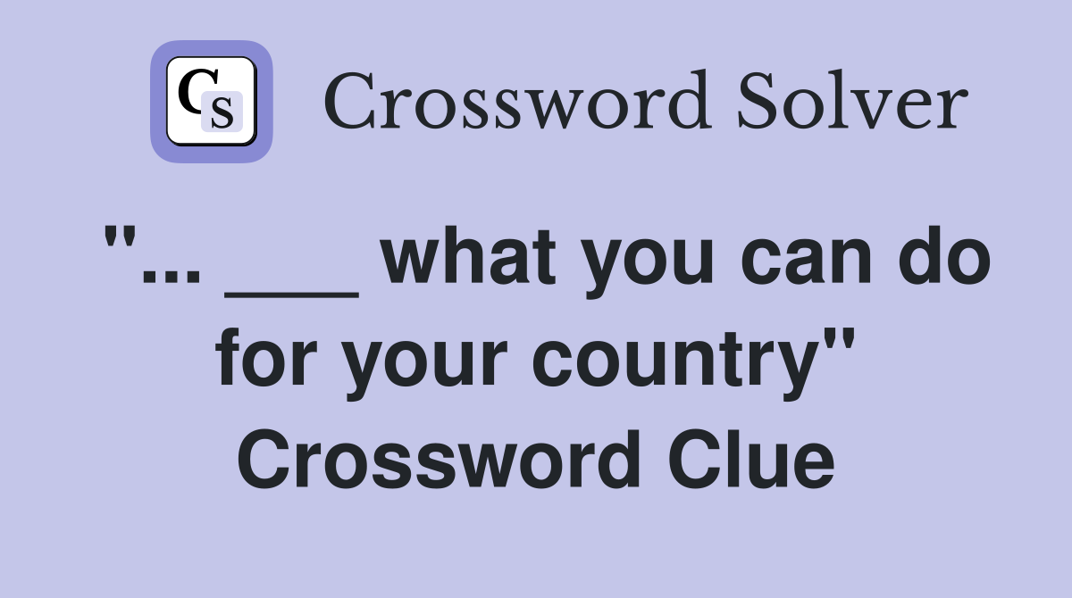 "... ___ what you can do for your country" Crossword Clue