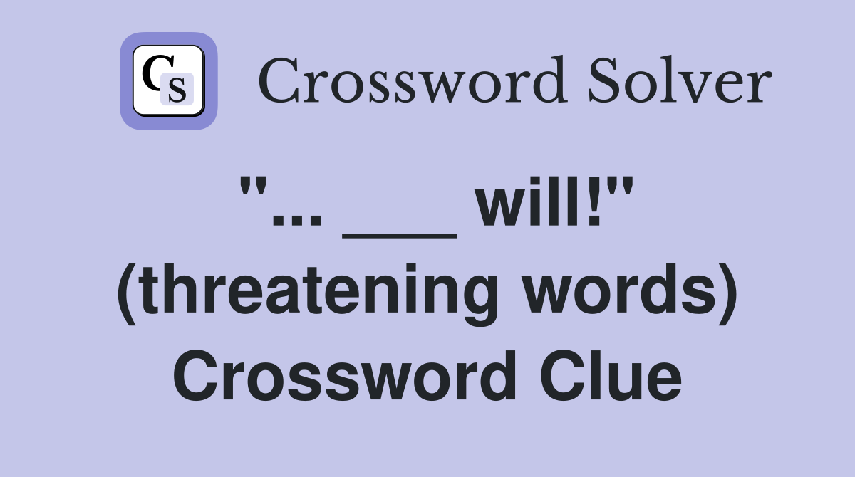 "... ___ will!" (threatening words) Crossword Clue