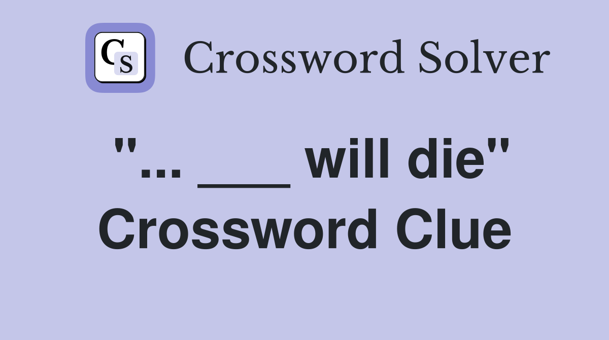 "... ___ will die" Crossword Clue