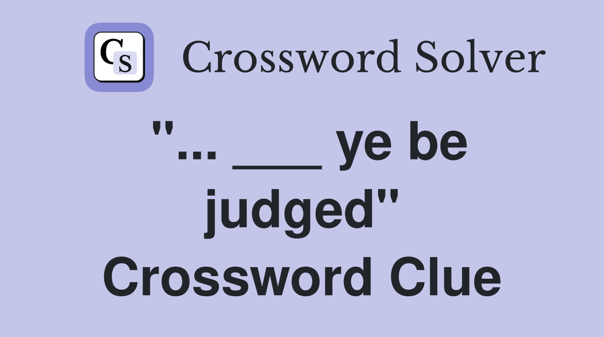 "... ___ ye be judged" Crossword Clue