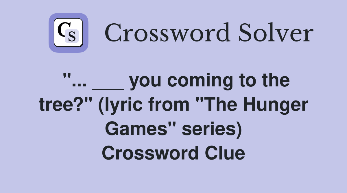"... ___ you coming to the tree?" (lyric from "The Hunger Games" series) Crossword Clue