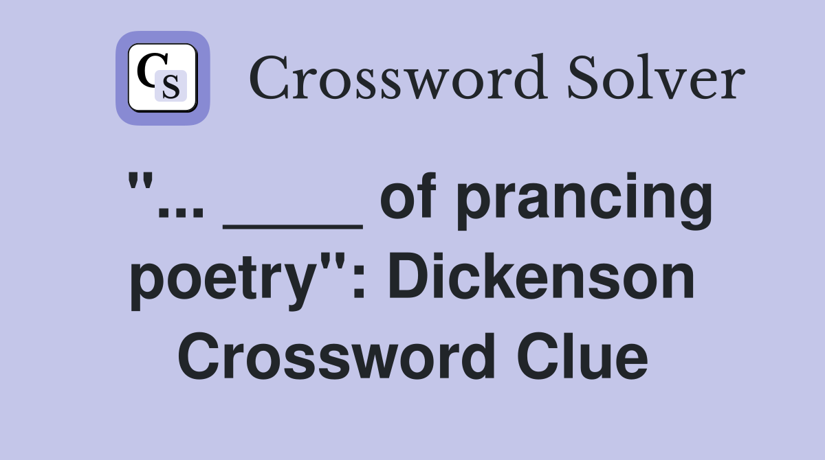 "... ____ of prancing poetry": Dickenson Crossword Clue