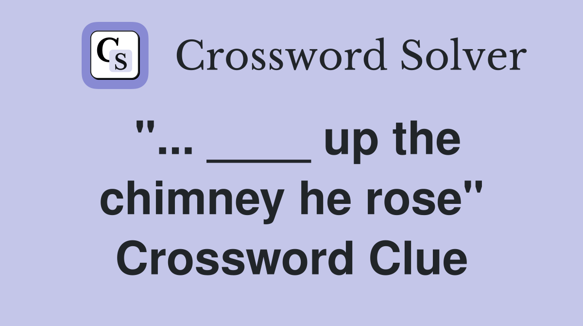 "... ____ up the chimney he rose" Crossword Clue