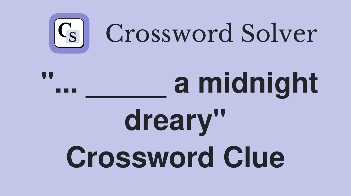 "... _____ a midnight dreary" Crossword Clue