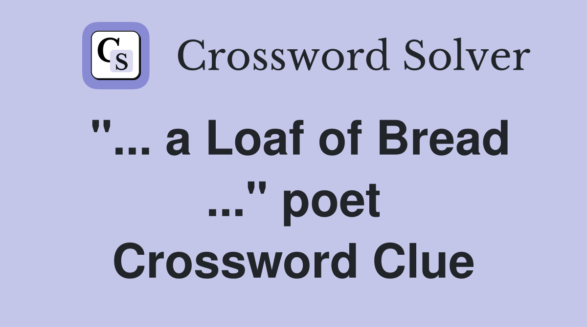 "... a Loaf of Bread ..." poet Crossword Clue