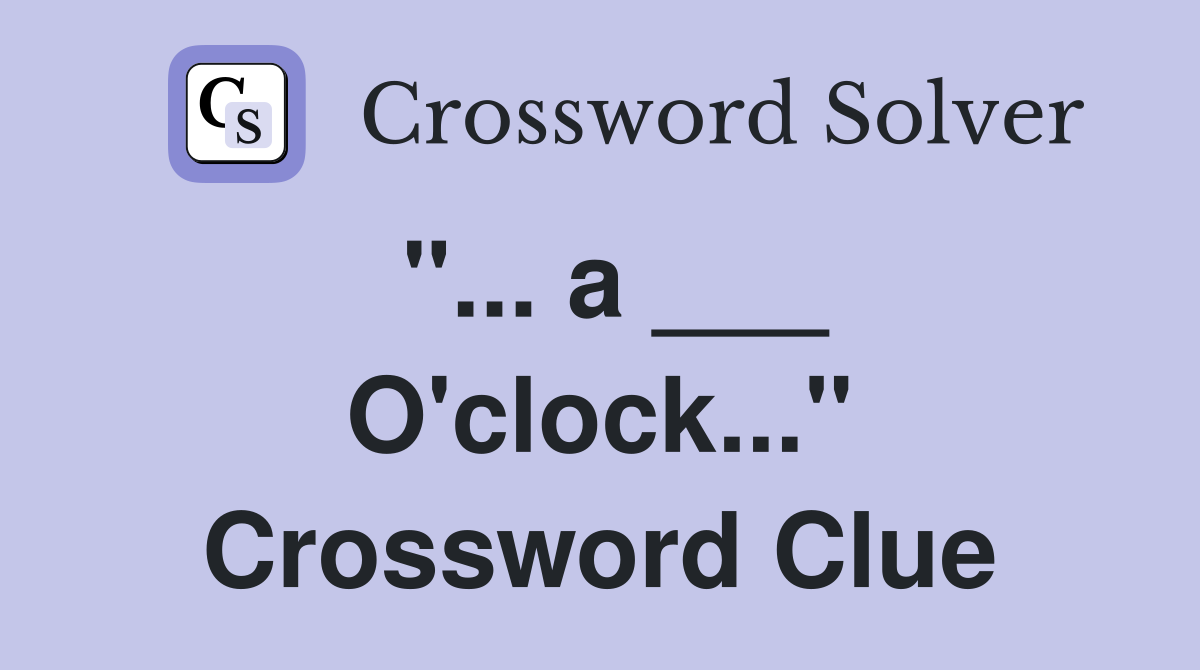 "... a ___ O'clock..." Crossword Clue