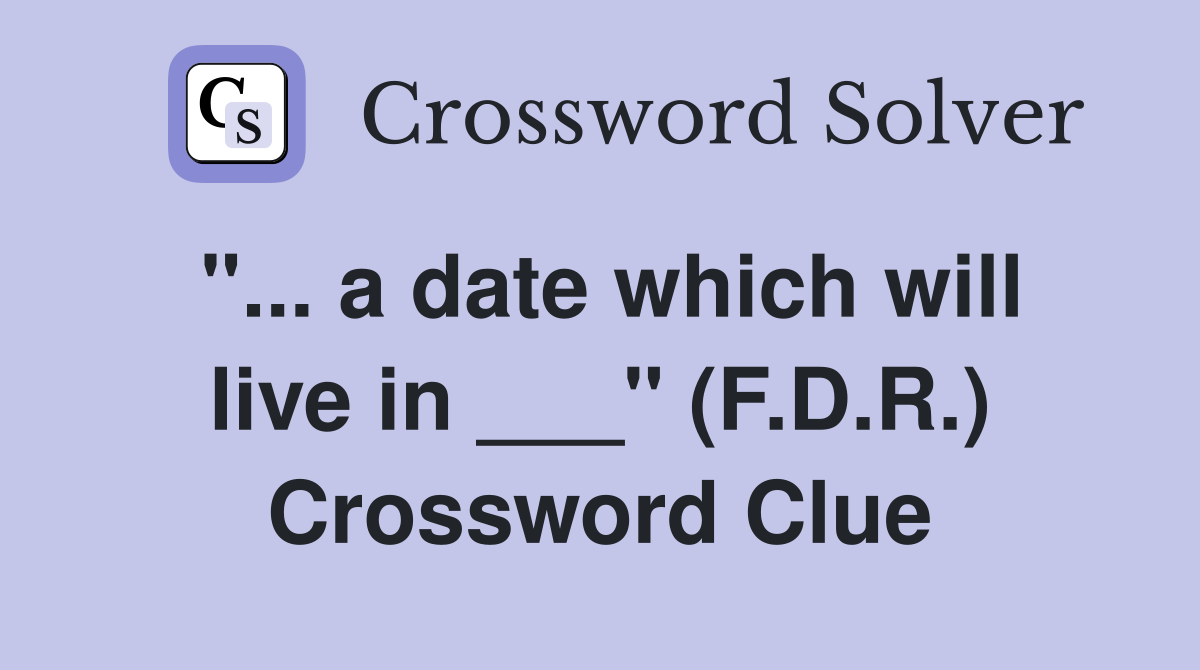 "... a date which will live in ___" (F.D.R.) Crossword Clue
