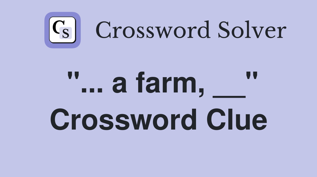 "... a farm, __" Crossword Clue
