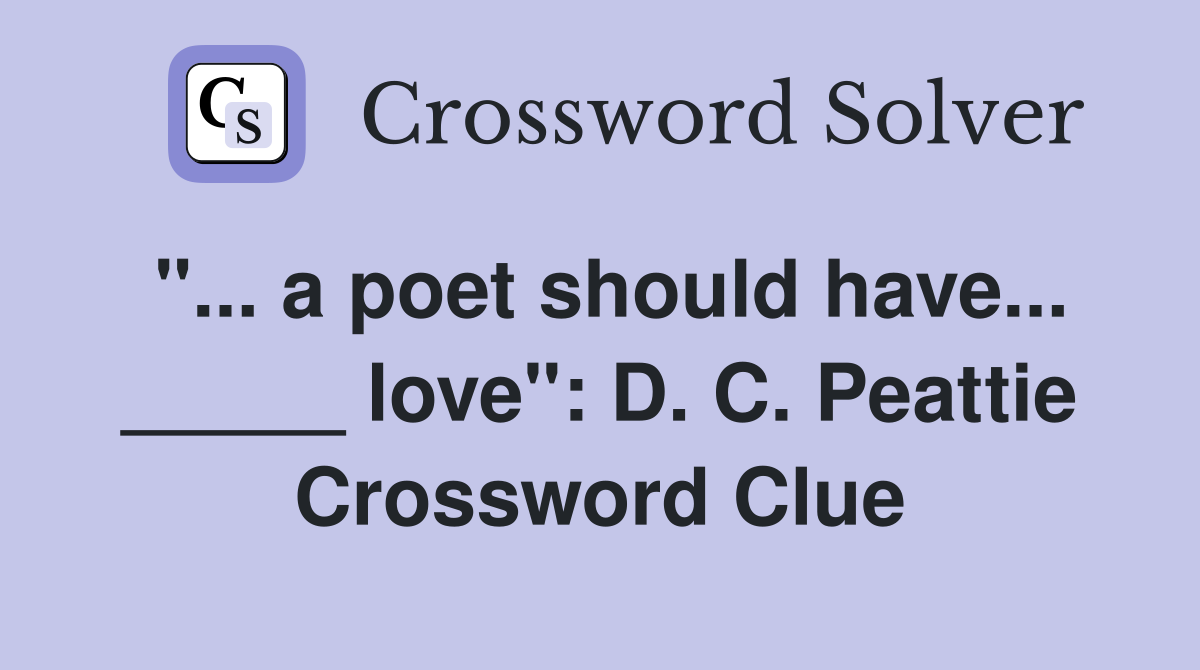 "... a poet should have... _____ love": D. C. Peattie Crossword Clue