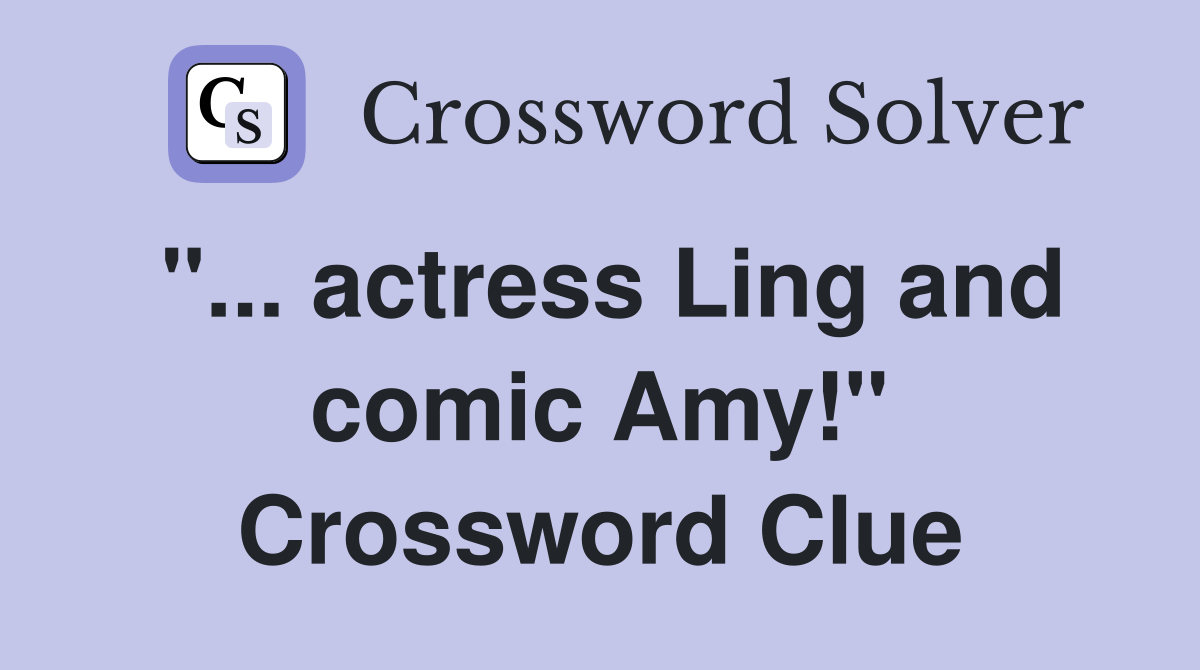 "... actress Ling and comic Amy!" Crossword Clue