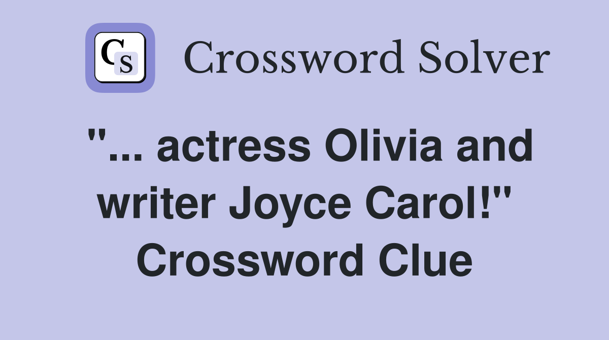 "... actress Olivia and writer Joyce Carol!" Crossword Clue