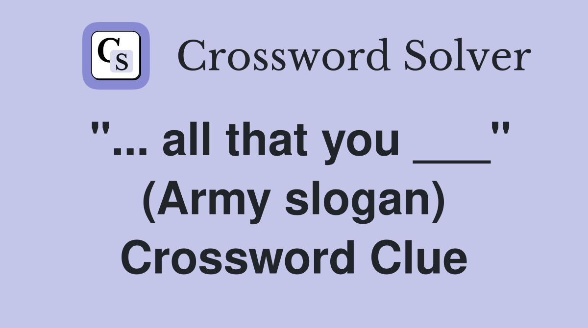"... all that you ___" (Army slogan) Crossword Clue