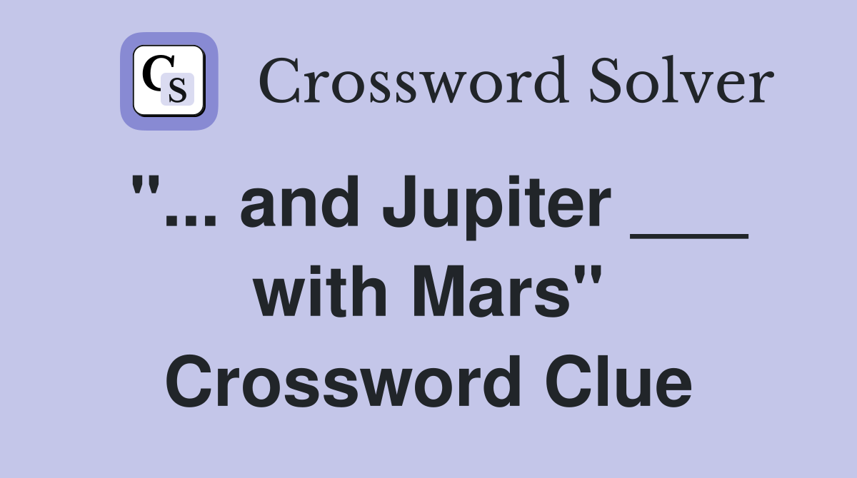 "... and Jupiter ___ with Mars" Crossword Clue