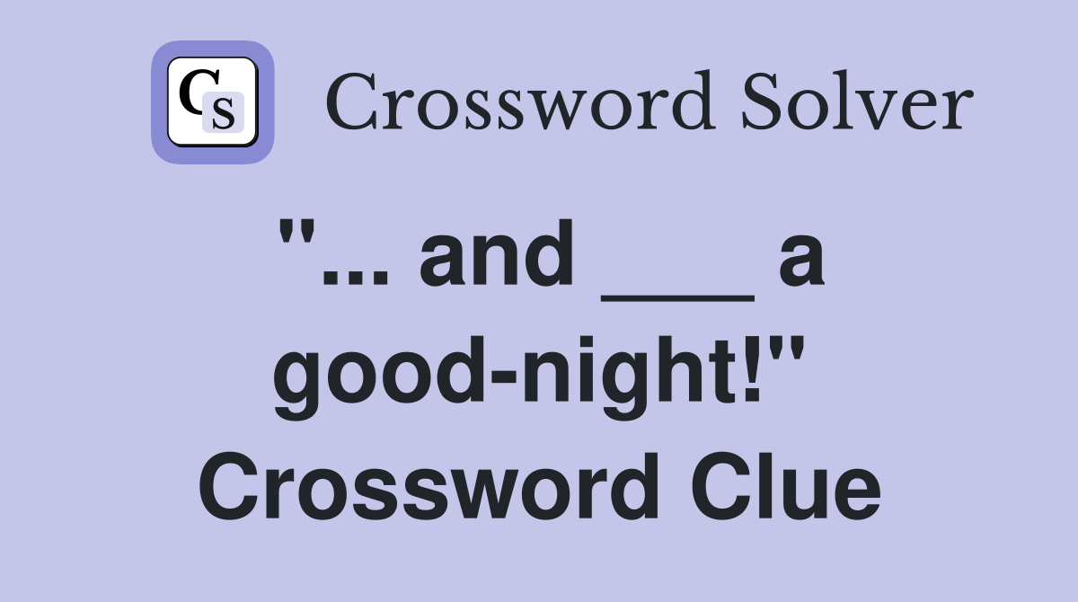 "... and ___ a good-night!" Crossword Clue