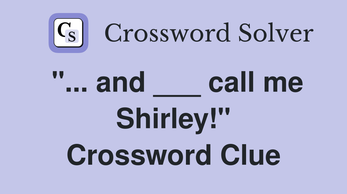 "... and ___ call me Shirley!" Crossword Clue