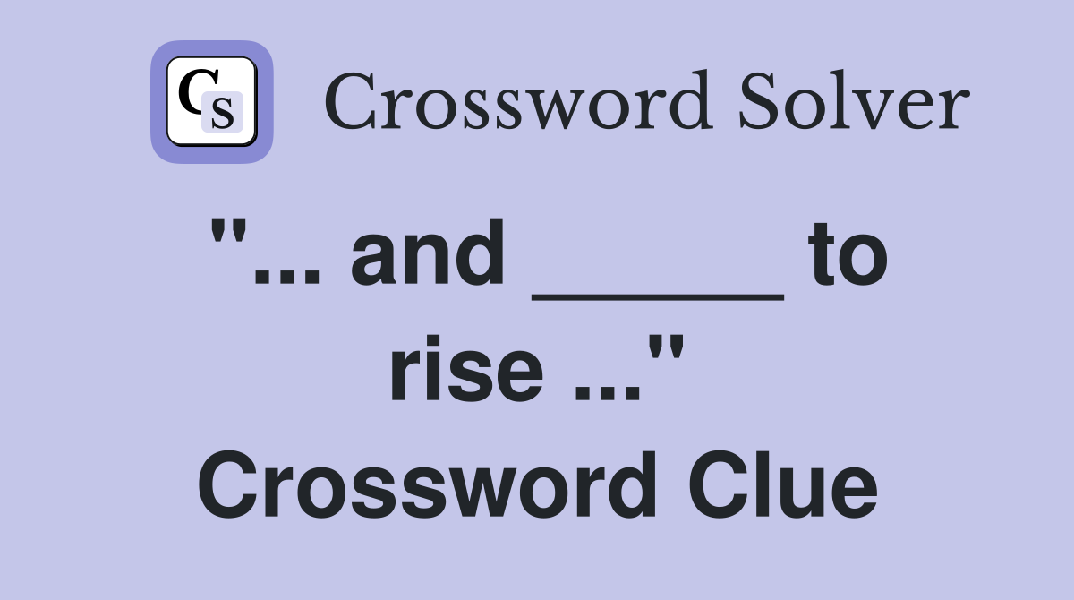 "... and _____ to rise ..." Crossword Clue