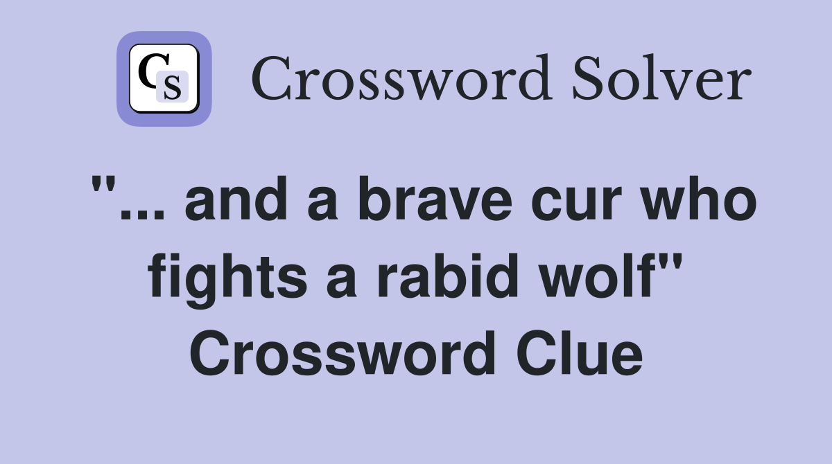 "... and a brave cur who fights a rabid wolf" Crossword Clue