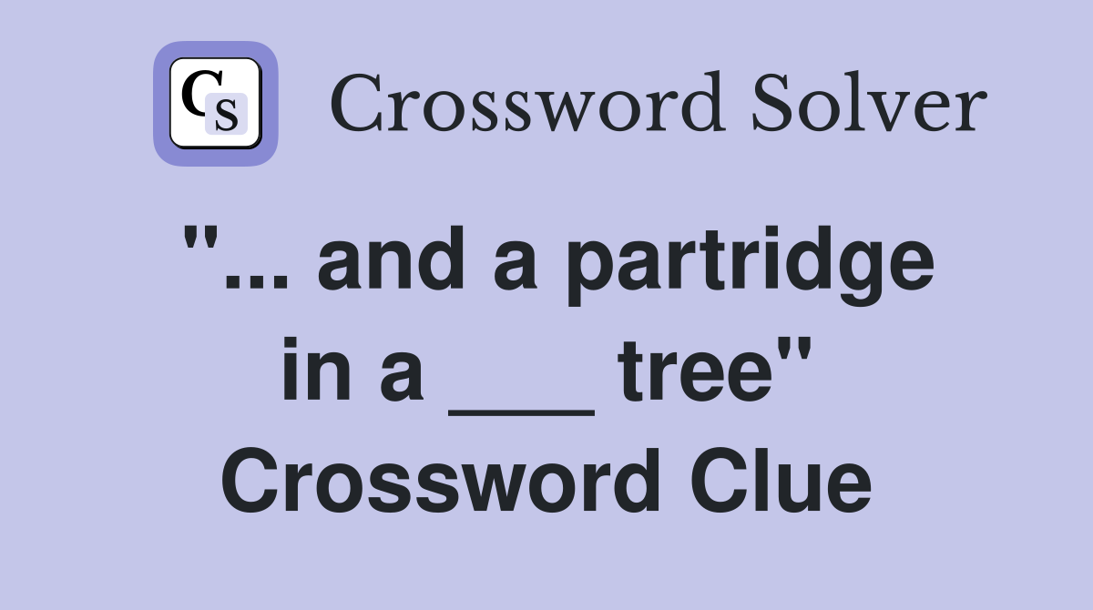 "... and a partridge in a ___ tree" Crossword Clue