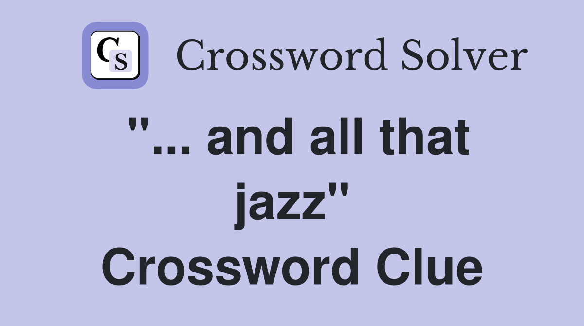 "... and all that jazz" Crossword Clue