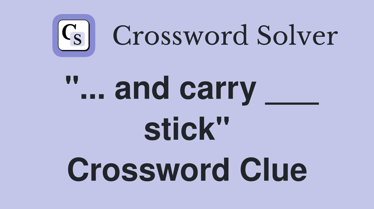 "... and carry ___ stick" Crossword Clue