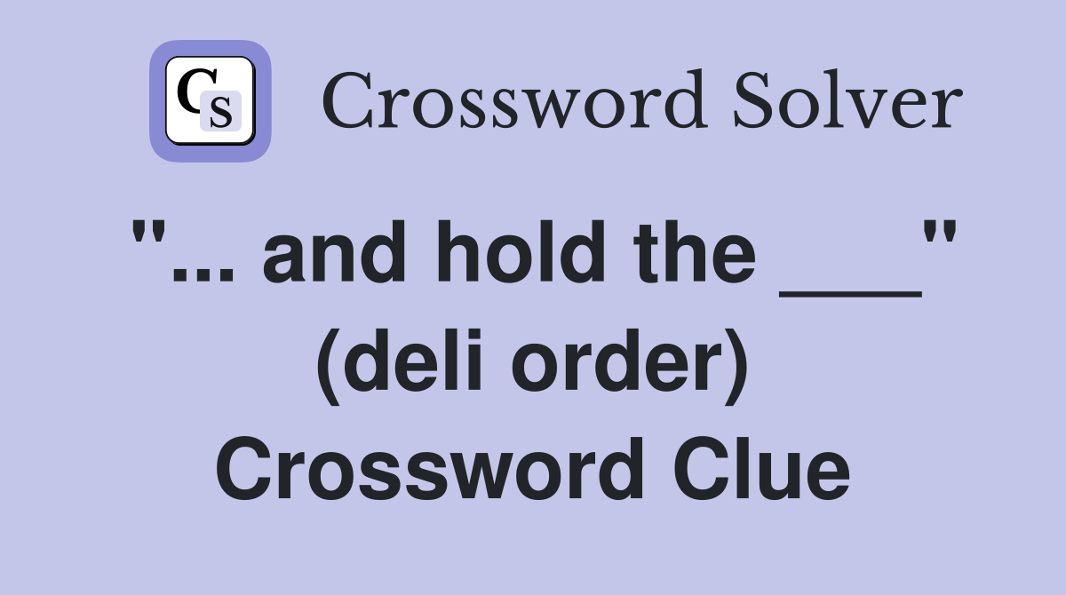"... and hold the ___" (deli order) Crossword Clue