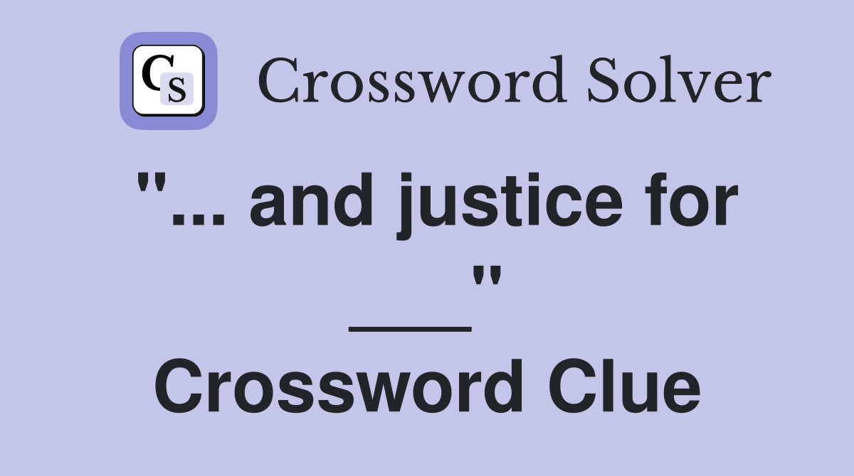 "... and justice for ___" Crossword Clue