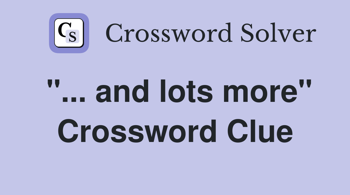 "... and lots more" Crossword Clue