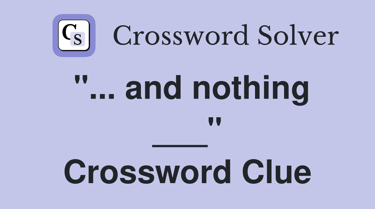 "... and nothing ___" Crossword Clue