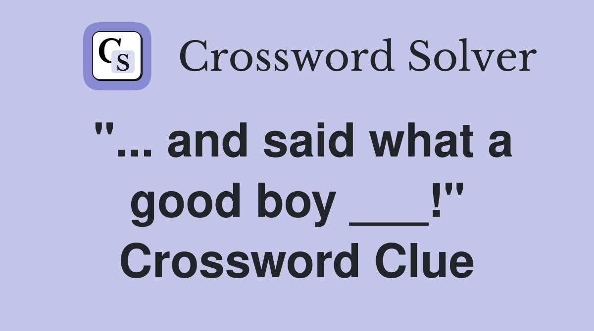 "... and said what a good boy ___!" Crossword Clue