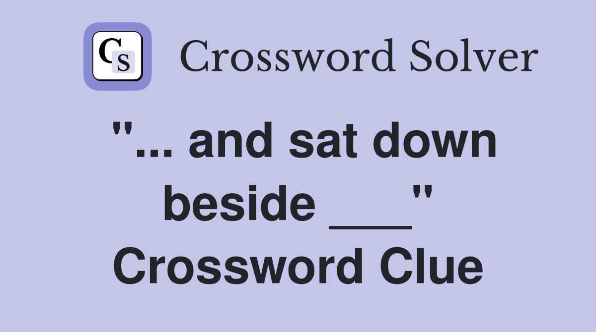 "... and sat down beside ___" Crossword Clue