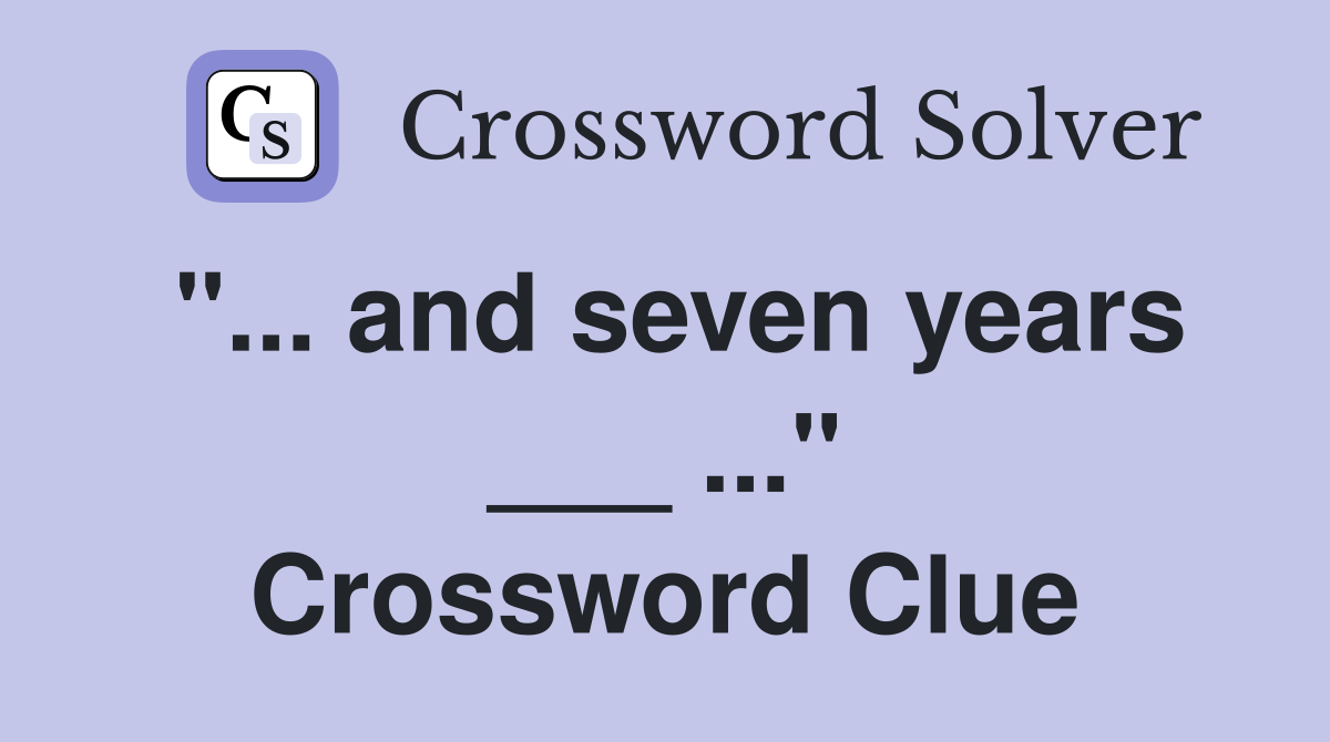"... and seven years ___ ..." Crossword Clue