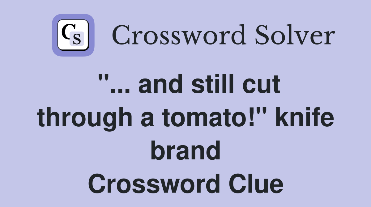 "... and still cut through a tomato!" knife brand Crossword Clue