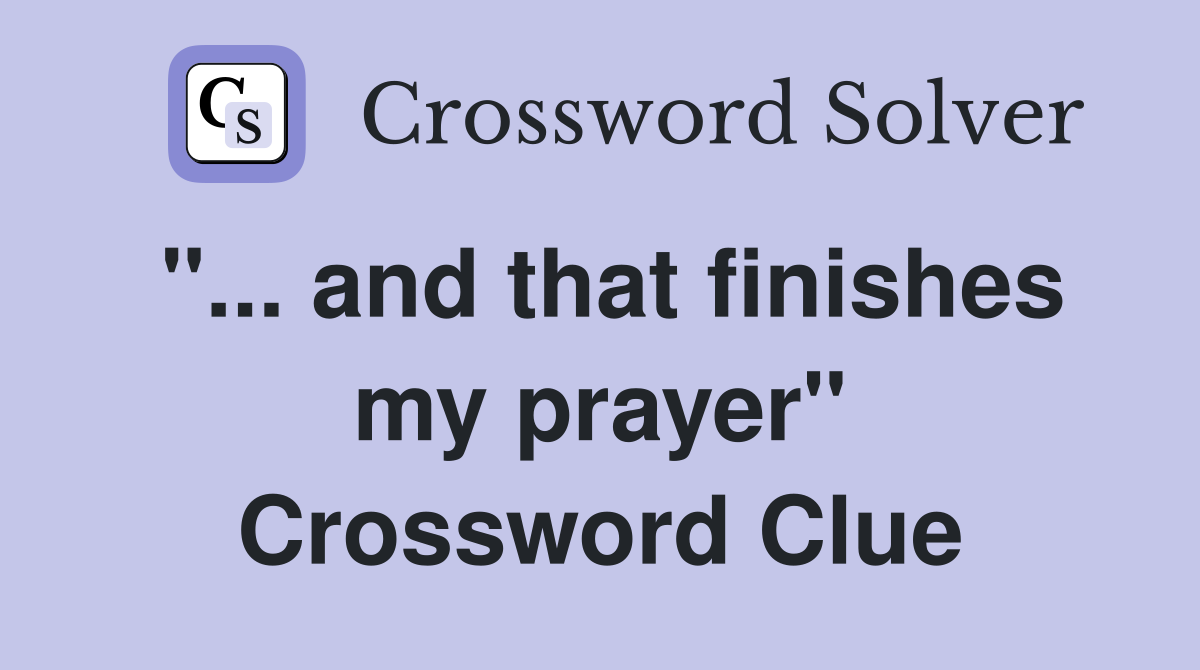 "... and that finishes my prayer" Crossword Clue