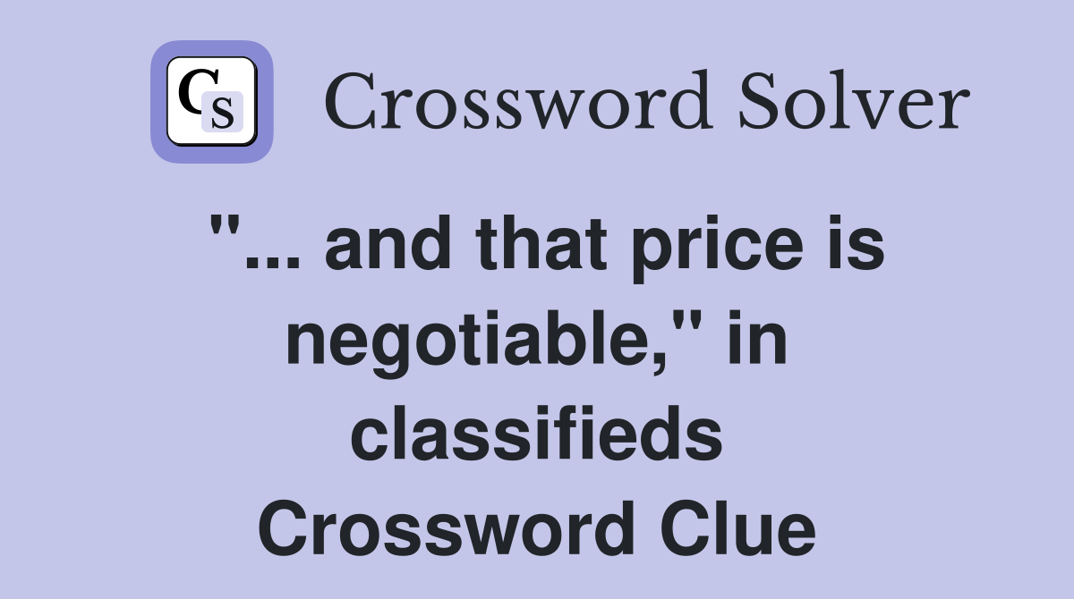 "... and that price is negotiable," in classifieds Crossword Clue