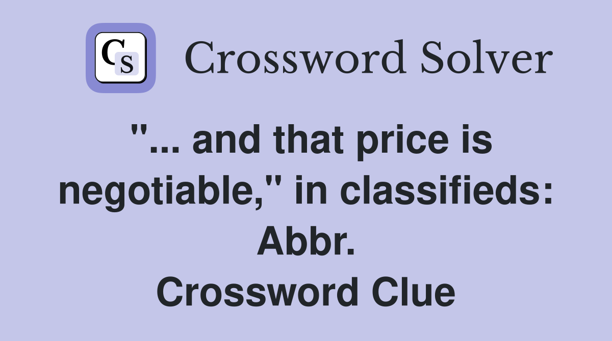"... and that price is negotiable," in classifieds: Abbr. Crossword Clue