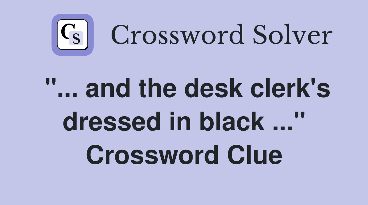 "... and the desk clerk's dressed in black ..." Crossword Clue