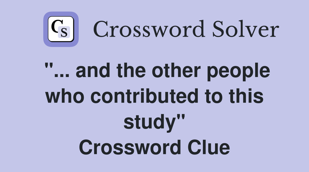 "... and the other people who contributed to this study" Crossword Clue