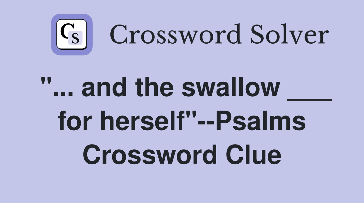 "... and the swallow ___ for herself"--Psalms Crossword Clue