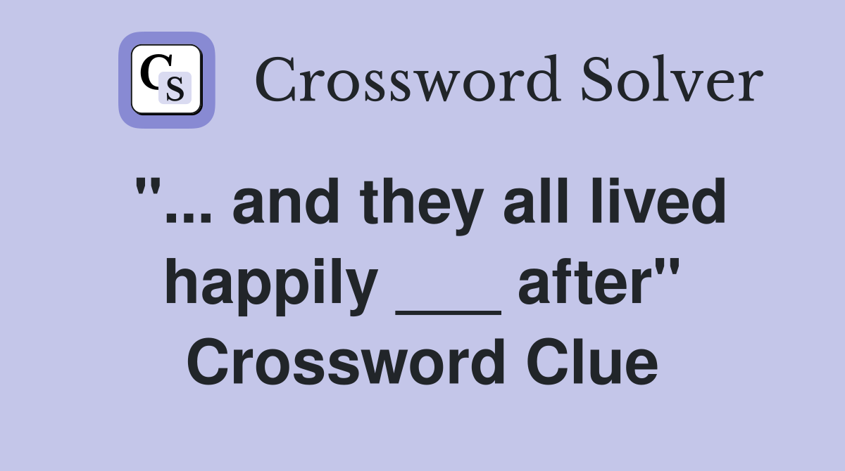 "... and they all lived happily ___ after" Crossword Clue