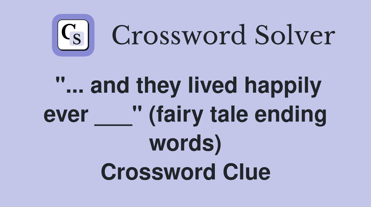 "... and they lived happily ever ___" (fairy tale ending words) Crossword Clue