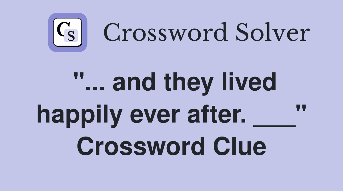 "... and they lived happily ever after. ___" Crossword Clue