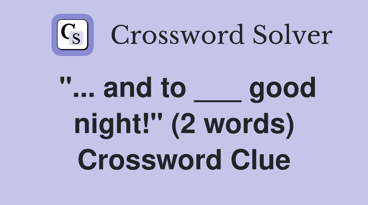 "... and to ___ good night!" (2 words) Crossword Clue