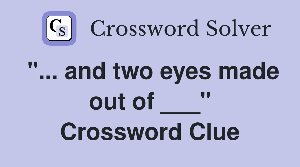 "... and two eyes made out of ___" Crossword Clue