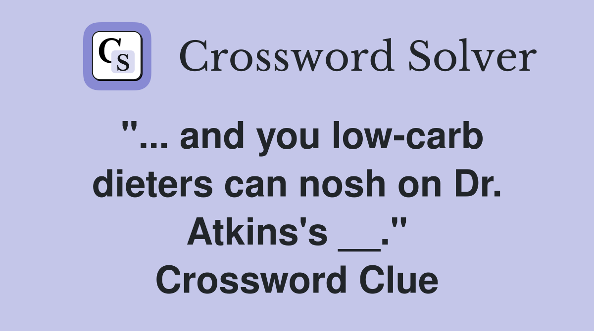 "... and you low-carb dieters can nosh on Dr. Atkins's __." Crossword Clue