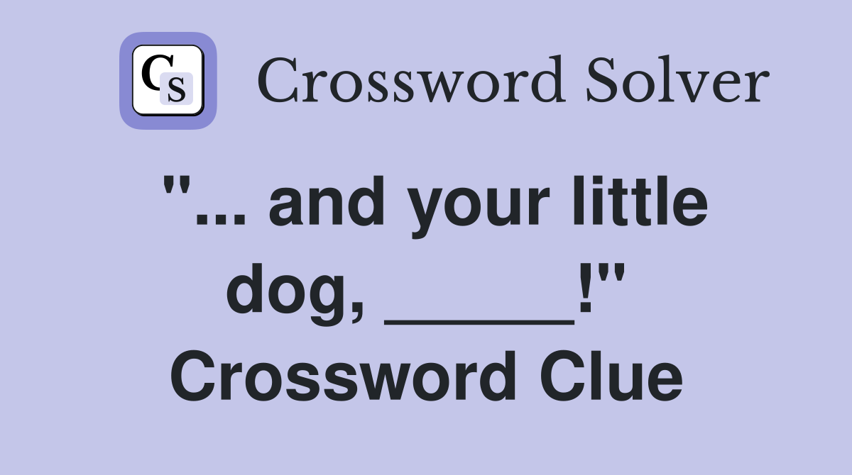 "... and your little dog, _____!" Crossword Clue