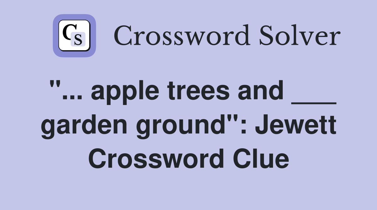 "... apple trees and ___ garden ground": Jewett Crossword Clue