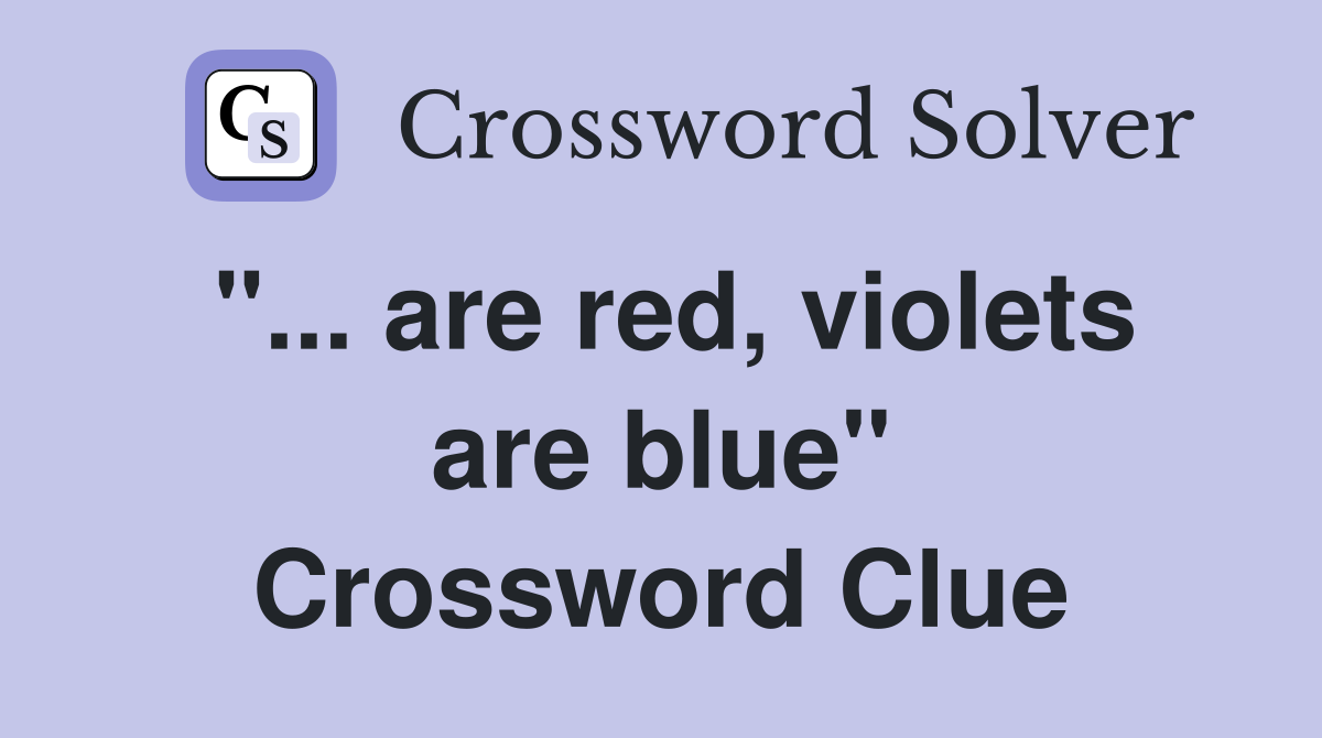 "... are red, violets are blue" Crossword Clue