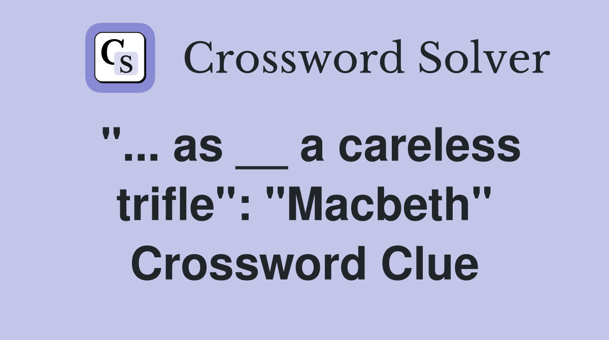 "... as __ a careless trifle": "Macbeth" Crossword Clue