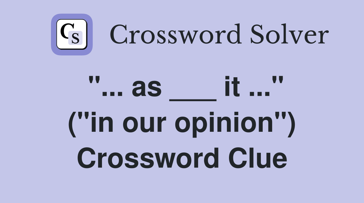 "... as ___ it ..." ("in our opinion") Crossword Clue